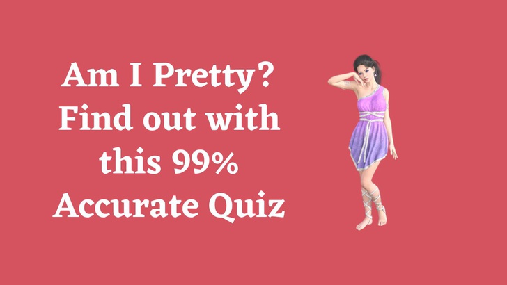 Am I Pretty? Find out with this 99% Accurate Quiz