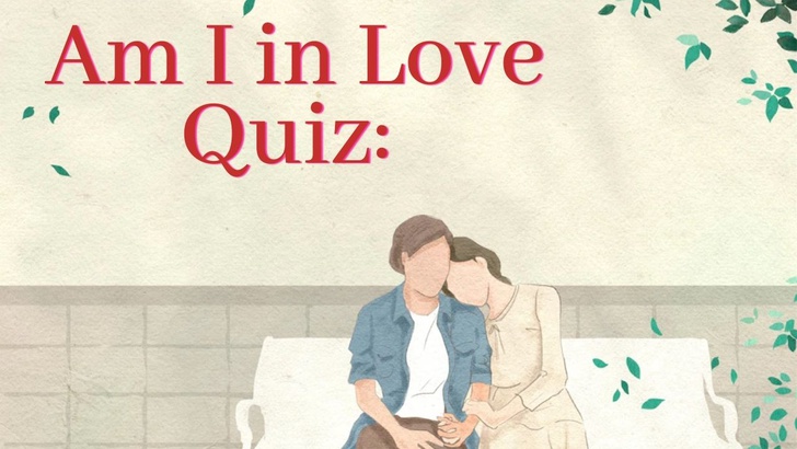 Am I in Love Quiz: 100% Accurate and Honest Quiz